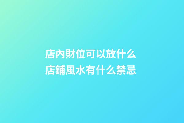 店內財位可以放什么 店鋪風水有什么禁忌